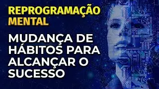 REPROGRAMAÇÃO MENTAL | MUDANÇA DE HÁBITOS PARA O SUCESSO | PARA OUVIR DORMINDO