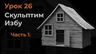 Урок 26.  Моделирование избушки в Zbrush.