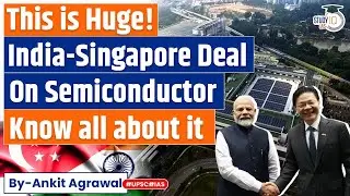 India Inks Chip deal with Singapore | Semiconductor Revolution | UPSC | Economy