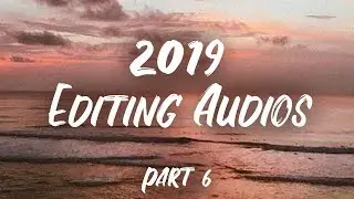 Editing Audios you NEED in 2019 (Part 6)