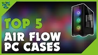 Best Airflow PC Case 2022 - Top 5 Best Airflow PC Cases 2022