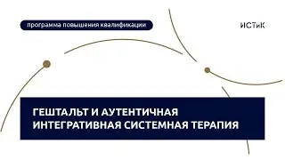 Гештальт и аутентичная интегративная системная терапия - ИСТиК