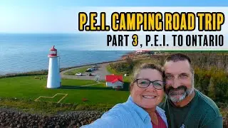 P.E.I Camping Road Trip, Part 3 - P.E.I to Ontario