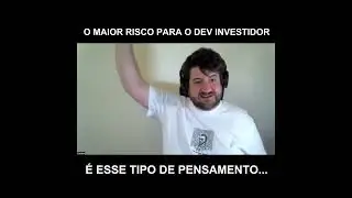 O maior risco para o dev investidor é esse tipo de pensamento...