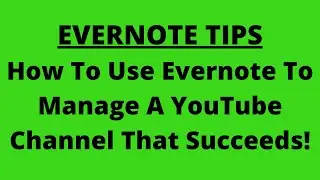 Evernote Tips: How To Use Evernote To Manage A YouTube Channel That Succeeds and Makes Money!