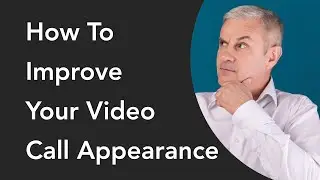 How To Improve Your Appearance During your Video Calls