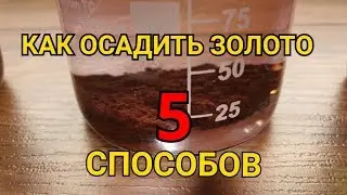 5 СПОСОБОВ КАК ОСАДИТЬ ЗОЛОТО ИЗ РАСТВОРА