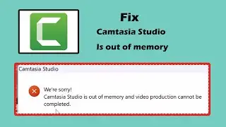 How to fix camtasia studio is out of memory