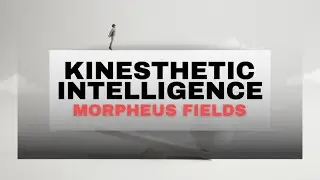 kinesthetic intelligence (morphic field)