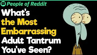 Most Embarrassing Adult Tantrums