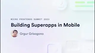 Building Superapps in Mobile | Micro Frontends Summit 2023