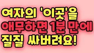 여자의 '이곳'을 만지면 1분 만에 뿅 가버려요! 99%의 남자는 모르는 특별한 곳