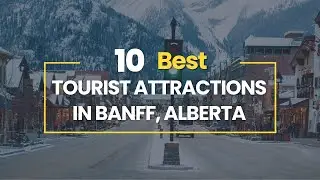 10 Best Tourist Attractions in Banff, Alberta