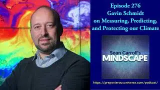 Mindscape 276 | Gavin Schmidt on Measuring, Predicting, and Protecting Our Climate