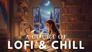 A Court of Lofi and Chill | An ACOTAR Study Playlist