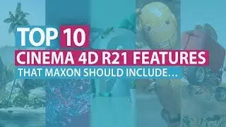 Cinema 4D R21 and TOP 10 features that Maxon should include…