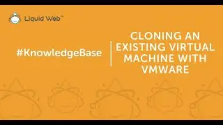 Cloning an Existing Virtual Machine with VMware