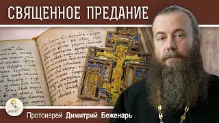 СВЯЩЕННОЕ ПРЕДАНИЕ ЦЕРКВИ.  Почему протестанты его отвергают ?  Протоиерей Димитрий Беженарь