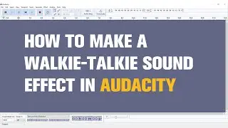 How to Make a Walkie-Talkie Sound Effect in Audacity | Tutorial