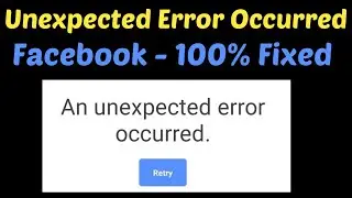 How To Fix An Unexpected Error Occurred || Facebook Error || Android & ios