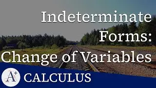 M07 - Indeterminate Forms - Using a Change of Variables