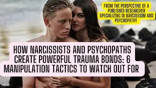 How Narcissists and Psychopaths Create Powerful Trauma Bonds: 6 Manipulation Tactics