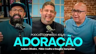 ADORAÇÃO COMO RESPOSTA DE QUEM DEUS É - JUDSON OLIVEIRA E DOUGLAS GONÇALVES | PODCAST COPIANDO JESUS