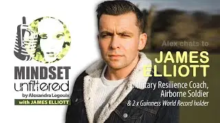 Mindset Unfiltered: Alex Legouix chats to James Elliott: Military Resilience Coach