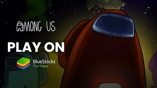 How to Play Among Us on PC with BlueStacks