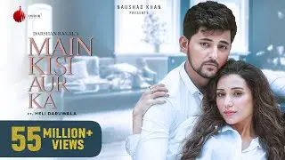 Main Kisi Aur Ka - Official Music Video | Darshan Raval | Heli Daruwala | Naushad Khan