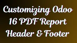 How to Customize Odoo 16 PDF Report Header & Footer | Odoo 16 Technical Course