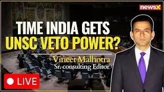 LIVE : UNSC Reform: Time India Gets Veto Power? | World Needs An Inclusive Framework | NewsX