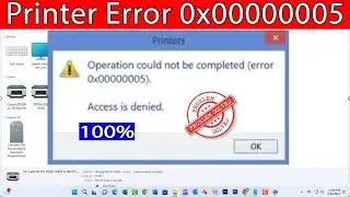 Fix Printer Error:- Operation Couldn’t Complete Error Code 0x00000005 | Access Denied|