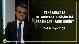 YENİ ANAYASA VE ANAYASA DEĞİŞİKLİĞİ ARASINDAKİ FARK NEDİR?