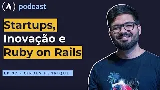 Cirdes Henrique - Startups, Inovação e Ruby on Rails | freeCodeCamp Podcast | ep.37