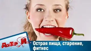 Острая пища, старение, фитнес. "Доктор И"