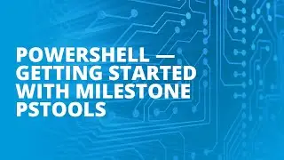 PowerShell - Getting Started with MilestonePSTools