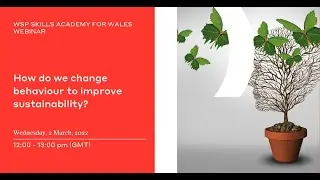 WSP Skills Academy for Wales  - How do we change behaviour to improve sustainability?