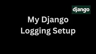 My Django logging setup explained in detail