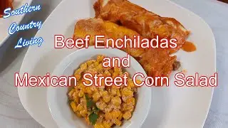 Beef Enchiladas and Mexican Street Corn