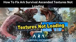 How To Fix Ark Survival Ascended Textures Not Loading