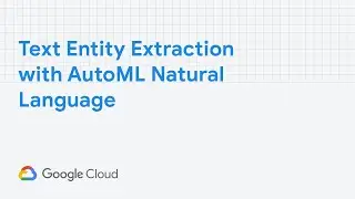 Text Entity Extraction with AutoML Natural Language