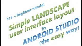 014 - How to change the user interface to Landscape in Android Studio, the easy way, full simple app