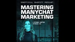 Mastering ManyChat Funnels w/ Liziana Carter // The Unofficial Shopify Podcast