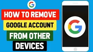 How to Remove Your Google Account From Other Devices [ UPDATED ]