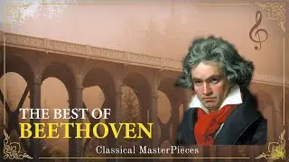 The Best of Beethoven - Most Famous Classical Music Pieces