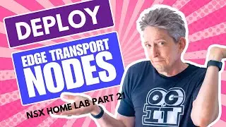 How to Deploy Edge Transport Nodes | NSX Home Lab Part 21