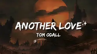 ANOTHER LOVE - (TOM ODELL) {LYRICS}