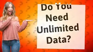 Do I need unlimited data?