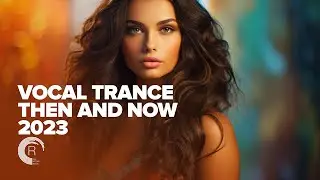 VOCAL TRANCE - THEN AND NOW 2023 [FULL ALBUM]